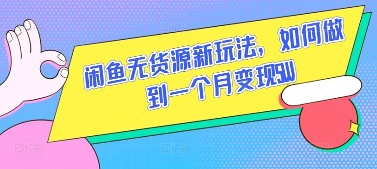 闲鱼无货源新玩法，如何做到一个月变现5W-猴哥项目网