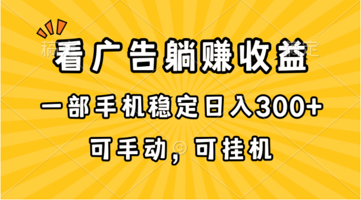 （10806期）在家看广告躺赚收益，一部手机稳定日入300+，可手动，可挂机！-猴哥项目网