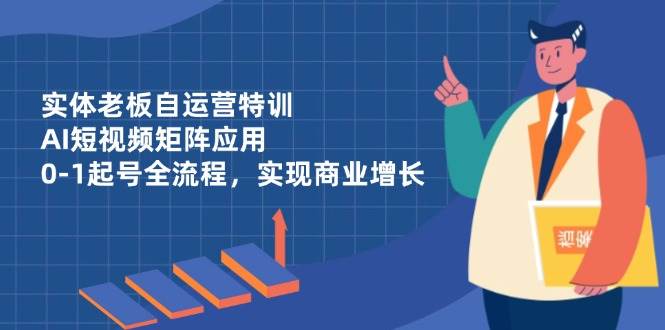 实体掌舵者自运营精进之旅：AI短视频矩阵实战应用，从零到一构建品牌影响力，驱动商业飞跃-猴哥项目网
