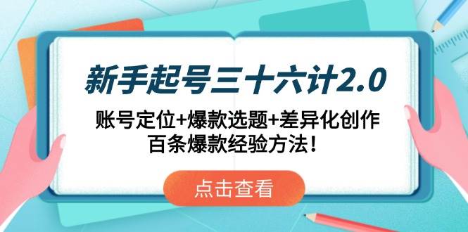 新手起号三十六计2.0：精准账号定位+挖掘爆款选题+差异化内容创作，解锁百条爆款秘籍，助力新手账号起飞！