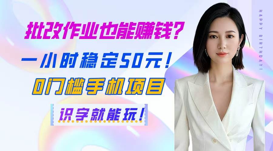批改作业，也能轻松赚外快？一小时稳赚50元！零门槛手机兼职，识字即入！-猴哥项目网