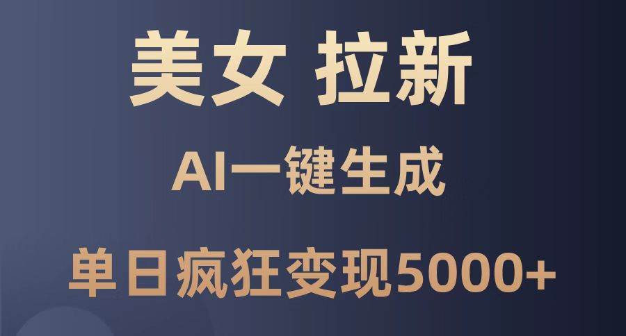 美女引流新策略，借由AI技术一键生成，单日狂揽收益5000+！-猴哥项目网