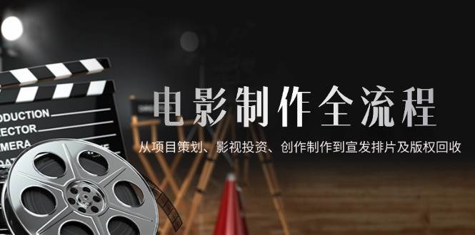 电影制作全揭秘：从策划到版权回收的逐梦之旅-猴哥项目网