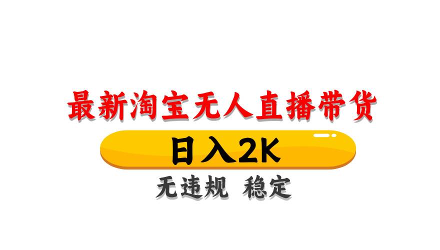 淘宝无人直播带货【最新揭秘】，轻松日入2K，无违规风险，封号无忧，长期稳定盈利，操作简单易上手……-猴哥项目网