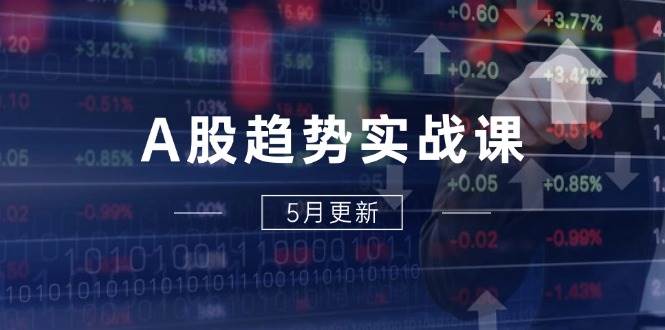 A股趋势实战宝典：洞悉主力脉动+紧握政策红利，2025全年策略五月崭新升级-猴哥项目网