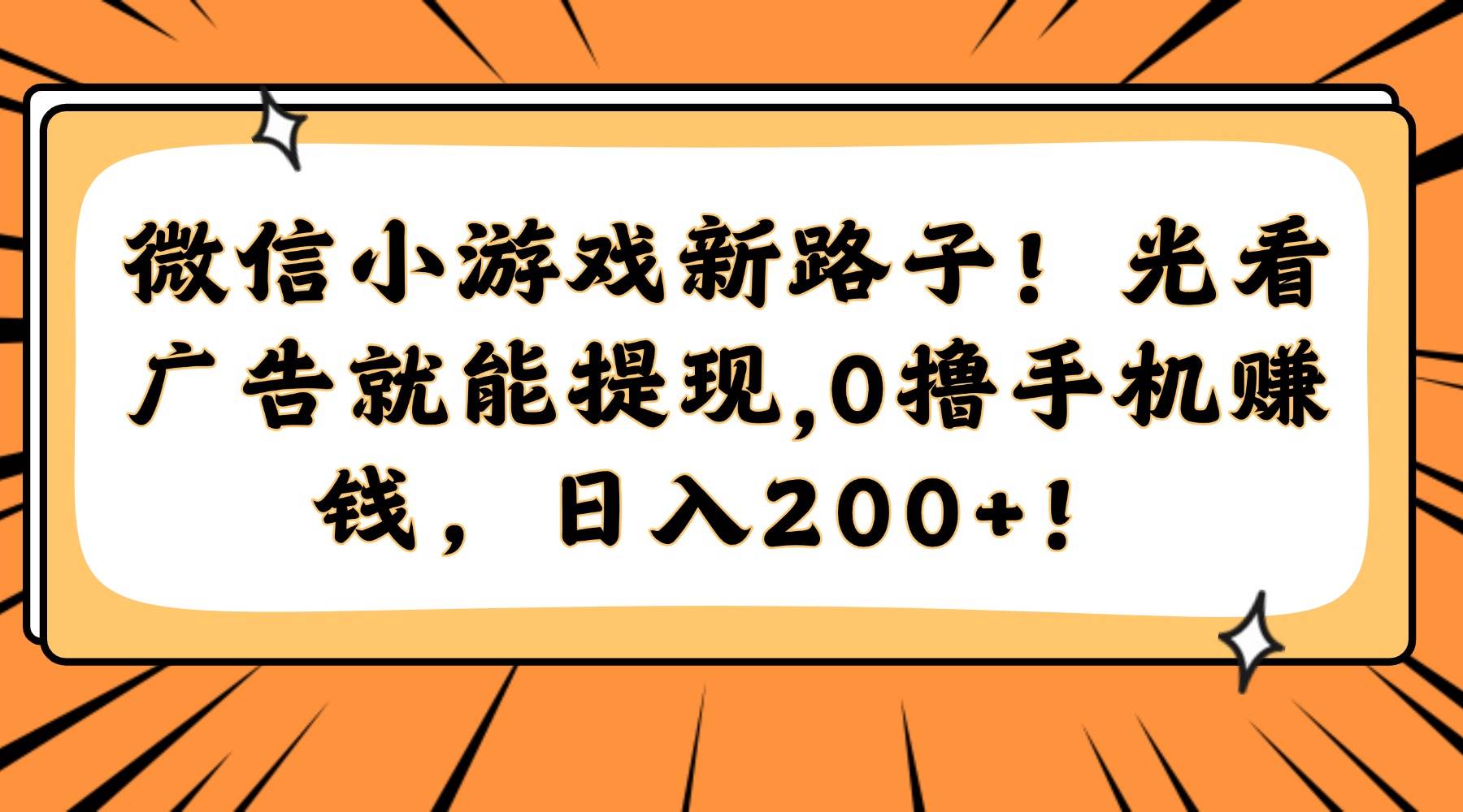 微信小游戏新机遇！仅凭观看广告，轻松提现，0门槛手机掘金，日赚200+不是梦！-猴哥项目网