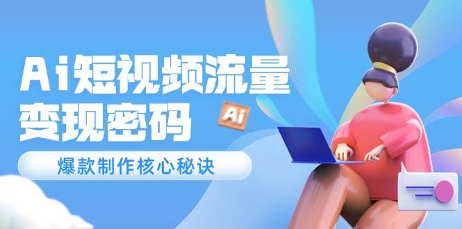 揭秘AI短视频流量密码，解锁爆款制作核心秘诀——深度剖析120万成功案例-猴哥项目网