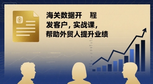 海关数据开发客户实战课，帮助外贸人提升业绩-猴哥项目网