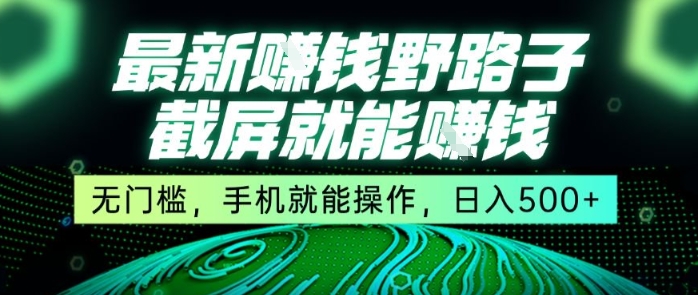 最新野路子截屏就能挣钱，无门槛，手机就能操作，日入5张【揭秘】-猴哥项目网