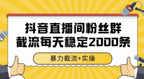 抖音直播间粉丝群截流，稳定采集数据全行业通用 2000条数据一天【揭秘】-猴哥项目网