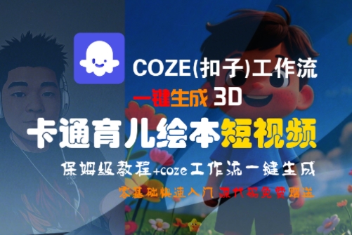 COZE(扣子)工作流一键生成3D卡通育儿绘本短视频，全流程保姆级教学-猴哥项目网