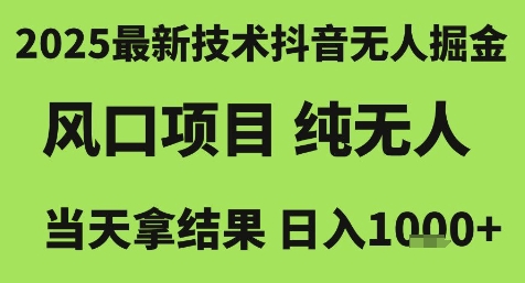 2025最新技术抖音无人掘金，风口项目，纯无人，当天拿结果日入1k+【揭秘】-猴哥项目网