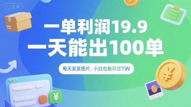 一单利润19.9 一天能出100单，每天发发图片，小白也能月入过1W【揭秘】-猴哥项目网