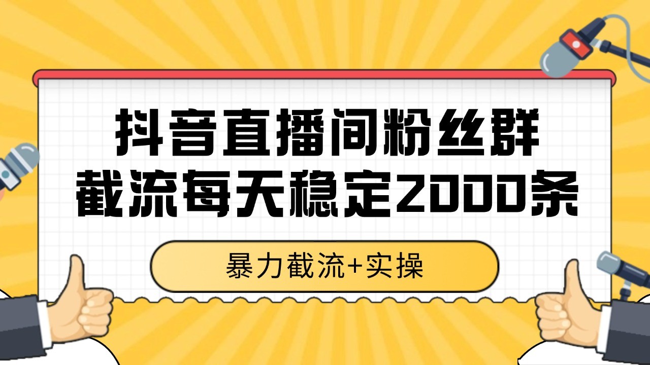 抖音直播间粉丝群截流，稳定采集数据全行业通用 2000+数据一天-猴哥项目网