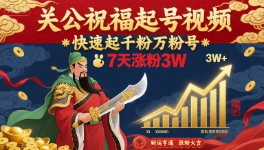关公祝福起号视频，快速起千粉万粉号，7天涨粉3W-猴哥项目网