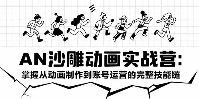 AN沙雕动画实战营：掌握从动画制作到账号运营的完整技能链-猴哥项目网