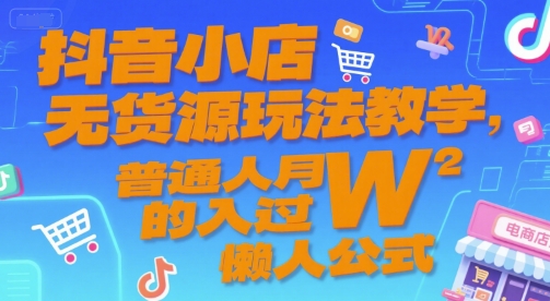 抖音小店无货源玩法教学，普通人月入过W的懒人公式-猴哥项目网