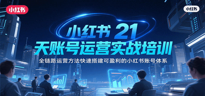 小红书21天账号运营实战培训，全链路运营方法快速搭建可盈利的小红书账号体系-猴哥项目网