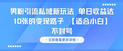 男粉引流私域新玩法，单日收益达10张的变现路子 【适合小白】不封号-猴哥项目网