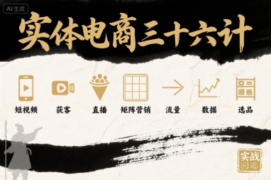 实体电商三十六计，短视频-获客-直播-矩阵营销-流量-数据-选品-猴哥项目网