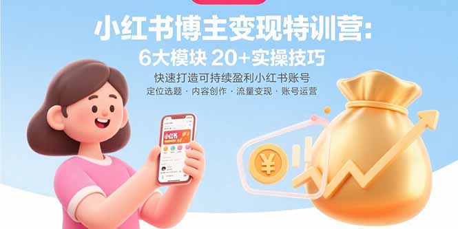 小红书博主变现特训营：6大模块20+实操技巧 快速打造可持续盈利小红书账号-猴哥项目网