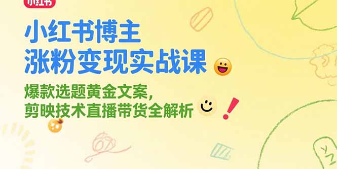 小红书博主涨粉变现实战课，爆款选题黄金文案，剪映技术直播带货全解析-猴哥项目网