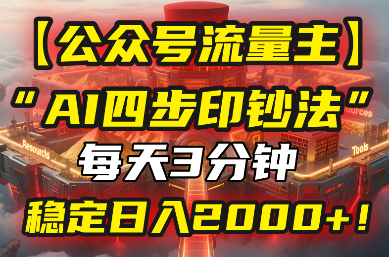【公众号流量主】我用“AI四步法”每天复制粘贴3分钟，稳定日入2000+！-猴哥项目网