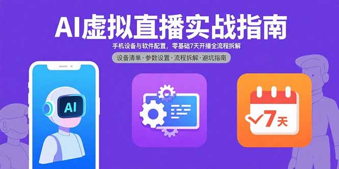 AI虚拟直播实战指南，手机设备与软件配置，零基础7天开播全流程拆解-猴哥项目网