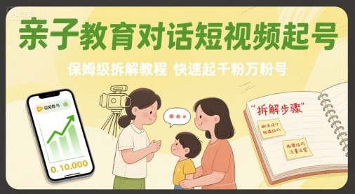 亲子教育对话短视频起号，保姆级拆解教程，快速起千粉万粉号-猴哥项目网