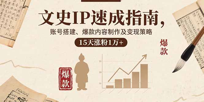 文史IP速成指南，账号搭建、爆款内容制作及变现策略，15天涨粉1万+-猴哥项目网
