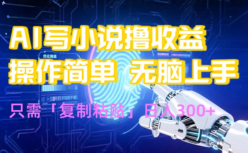 AI写小说爆火玩法，小白也能无脑操作，复制粘贴日入300+-猴哥项目网