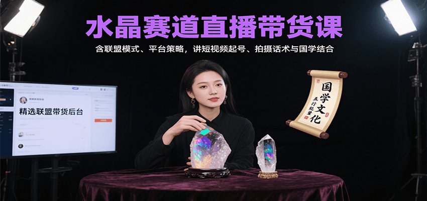 水晶赛道直播带货课：含联盟模式、平台策略，讲短视频起号、拍摄话术与国学结合-猴哥项目网