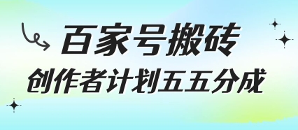 百家号搬砖项目，创作者计划五五分成，无需露脸、直播、拍视频，非常适合新手【揭秘】-猴哥项目网