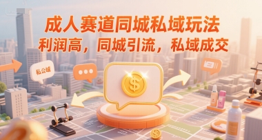 成人赛道同城私域玩法，利润高，同城引流，私域成交-猴哥项目网