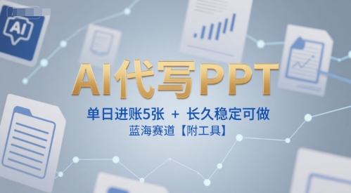 AI代写PPT，单日进账5张+，长久稳定可做，蓝海赛道【附工具】-猴哥项目网