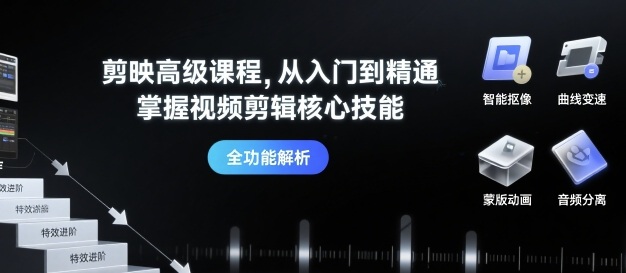 剪映高级课程，从入门到精通，掌握视频剪辑核心技能-猴哥项目网