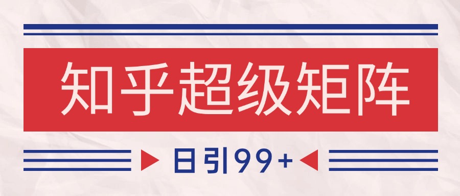 知乎超级矩阵玩法引流高质量精准粉SEO覆盖 日变现4000+-猴哥项目网