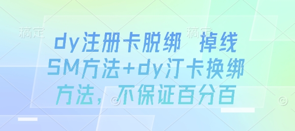 dy注册卡脱绑 掉线SM方法+dy汀卡换绑方法，不保证百分百-猴哥项目网