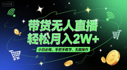 带货无人直播，轻松月入2W+，小白必做，手把手教学，无脑操作(附学习资料)-猴哥项目网