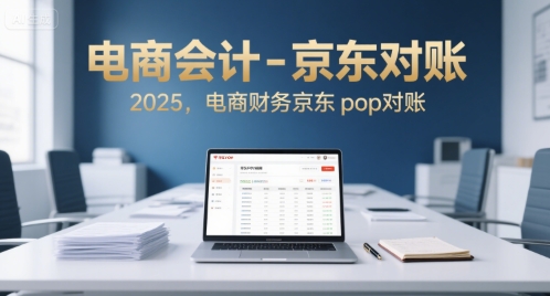 电商会计-京东对账2025，电商财务京东pop对账-猴哥项目网