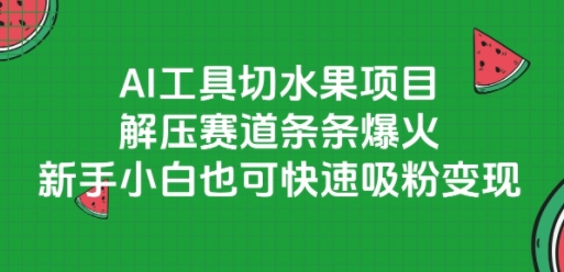 AI工具切水果项目，解压赛道条条爆火，新手小白也可快速吸粉变现-猴哥项目网