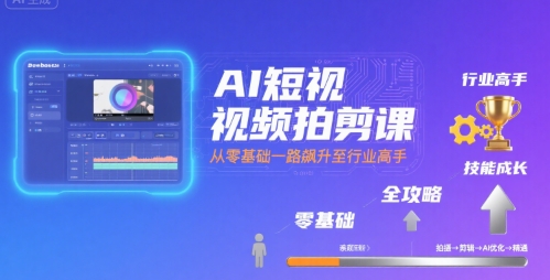 AI短视频拍剪课，全攻略到精通，带你从零基础一路飙升至行业高手-猴哥项目网