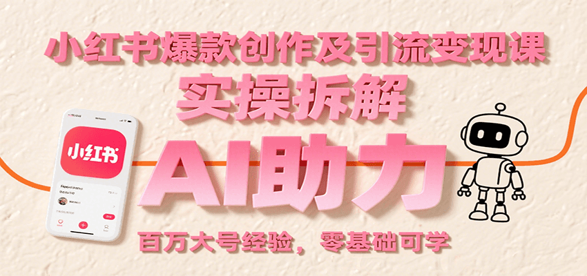 小红书爆款创作及引流变现课：实操拆解，AI助力，百万大号经验，零基础可学-猴哥项目网