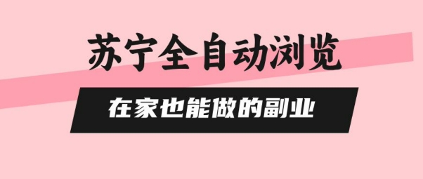 苏宁全自动浏览，在家也能做的副业，无需人工，0风控，单机日入5张+，直接矩阵开干【揭秘】-猴哥项目网
