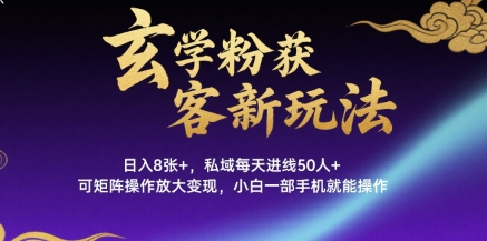 玄学粉获客新玩法日入8张+， 私域每天进线50人+，可矩阵操作放大变现，小白一部手机就能操作-猴哥项目网