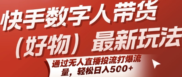 快手数字人带货(好物)最新玩法，通过无人直播投流打爆流量，轻松日入5张-猴哥项目网