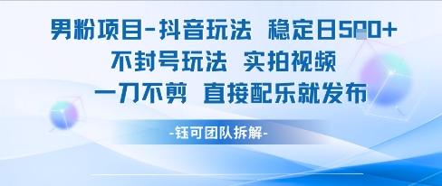 男粉项目抖音玩法稳定日收5张实拍视频一刀不剪直接配乐就发布不封号玩法-猴哥项目网