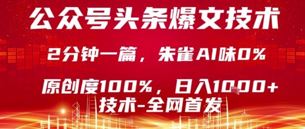 公众号头条号爆文技术，2分钟一篇，原创度100%，朱雀AI味0%，复制粘贴，日入1k【揭秘】-猴哥项目网
