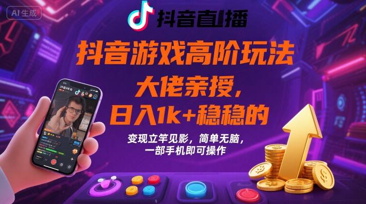 抖音游戏大佬高阶玩法，日入 1k + 稳稳的，变现立竿见影，简单无脑，一部手机即可操作【揭秘】-猴哥项目网