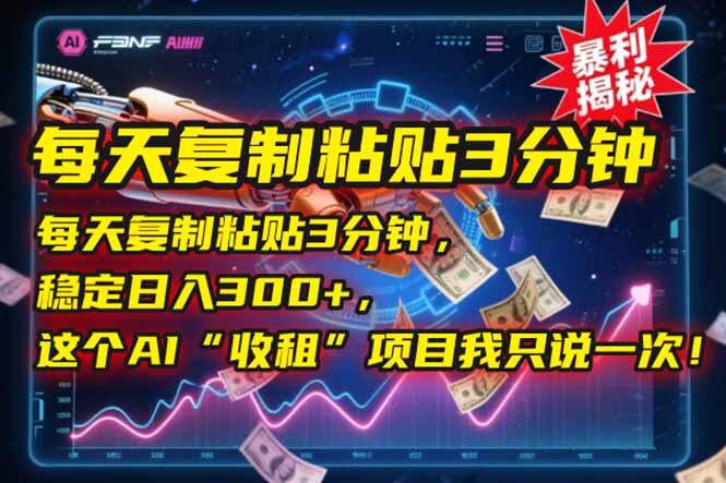 每天复制粘贴3分钟，稳定日入300+，这个AI“收租”项目我只说一次！-猴哥项目网